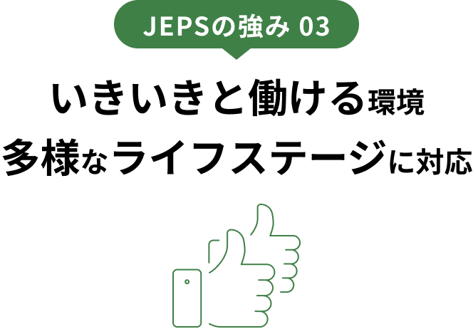 JEPSの強み 03 いきいきと働ける環境多様なライフステージに対応
