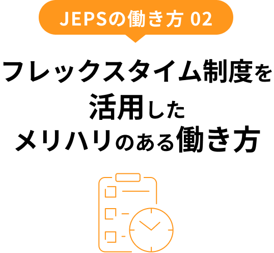 JEPSの働き方 02 フレックスタイム制度を活用したメリハリのある働き方